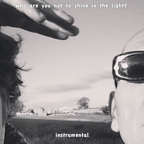 Who Are You Not To Shine In The Light